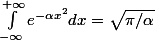 \int_{-\infty}^{+\infty} e^{-\alpha x^2}dx = \sqrt{\pi/\alpha}